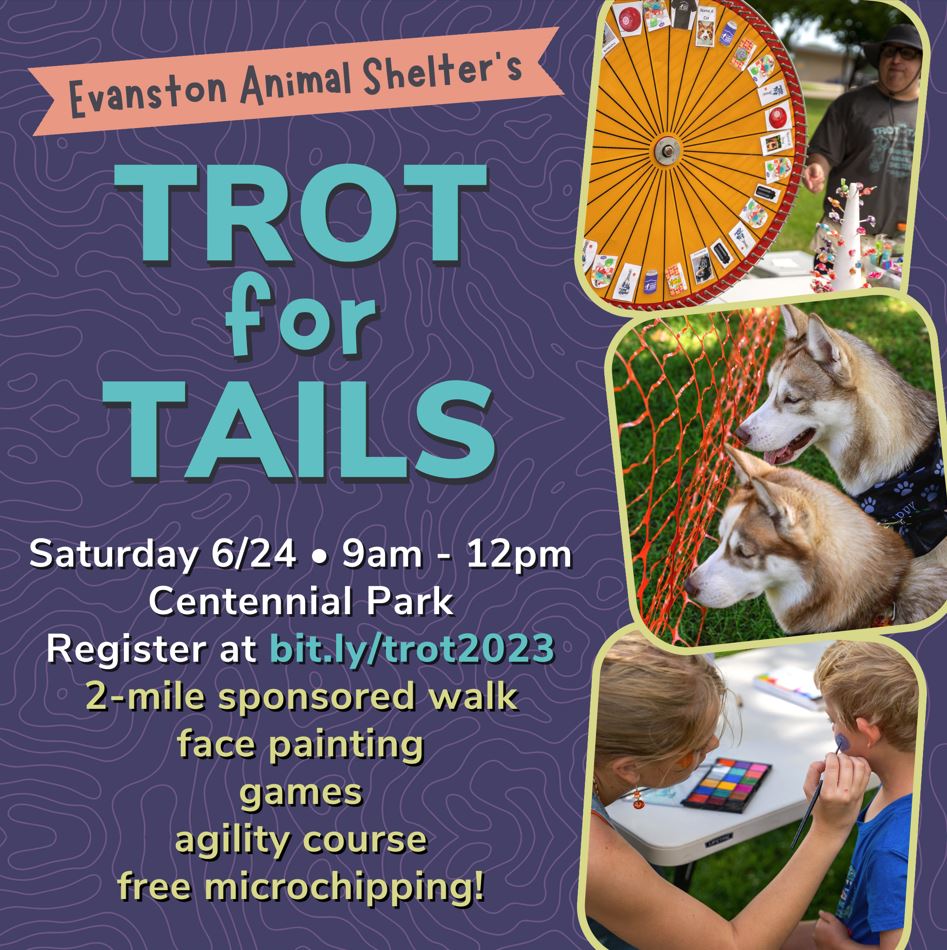 Trot for Tails 2023 - June 24, 2023 at 9:00 AM, Centennial Park, Evanston IL. 2-Mile sponsored walk, agility course, face painting, agility course, free microchipping